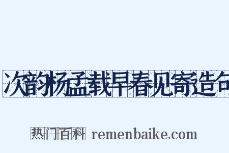 次韵杨孟载早春见寄造句是什么意思的图片